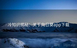 冷知识揭秘：关于向日葵app下载