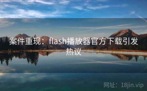 案件重现：flash播放器官方下载引发热议