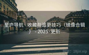 星庐导航 - 收藏与追更技巧（镜像合辑） - 2025·更新