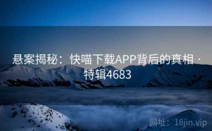 悬案揭秘：快喵下载APP背后的真相 · 特辑4683