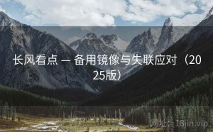 长风看点 — 备用镜像与失联应对（2025版）