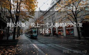 舆论风暴：晚上一个人看的APP引发讨论