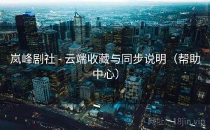 岚峰剧社 - 云端收藏与同步说明（帮助中心）