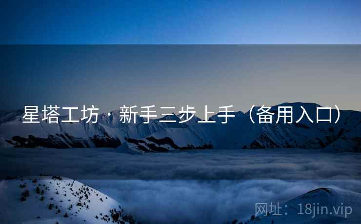 星塔工坊 · 新手三步上手（备用入口）