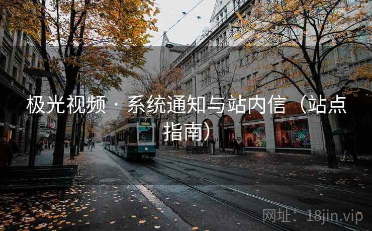极光视频 · 系统通知与站内信（站点指南）