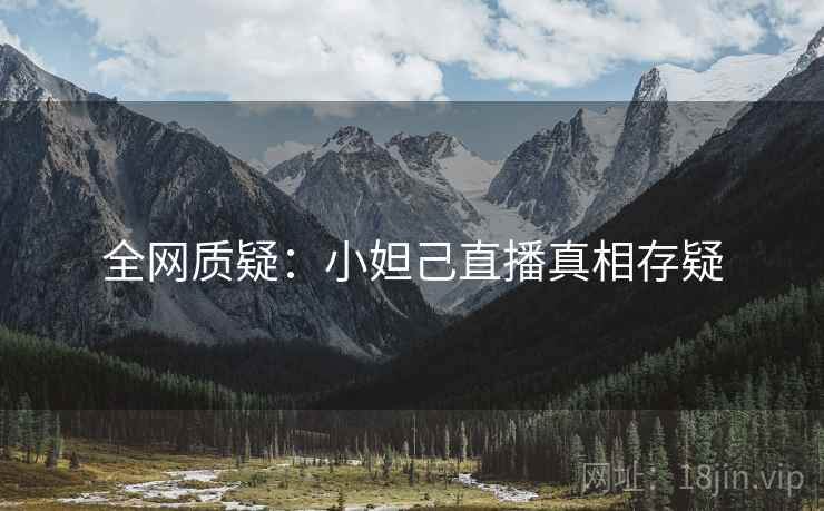 全网质疑：小妲己直播真相存疑
