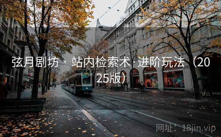 弦月剧坊 · 站内检索术·进阶玩法（2025版）