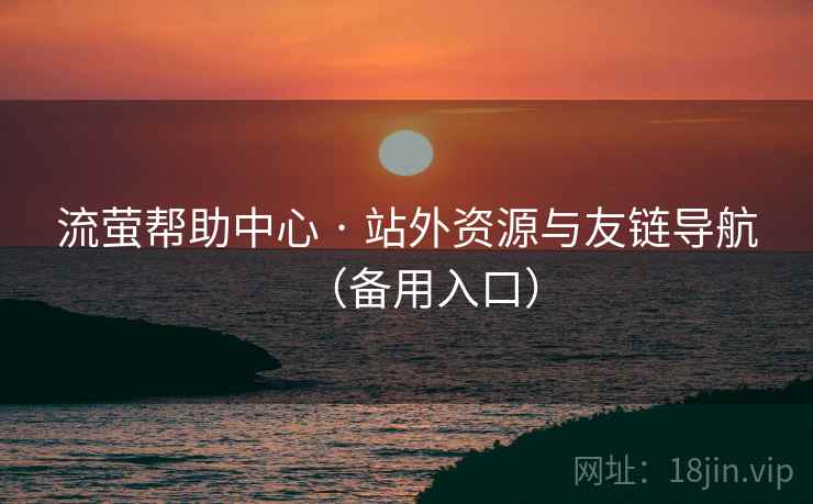 流萤帮助中心 · 站外资源与友链导航（备用入口）