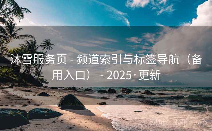 沐雪服务页 - 频道索引与标签导航（备用入口） - 2025·更新