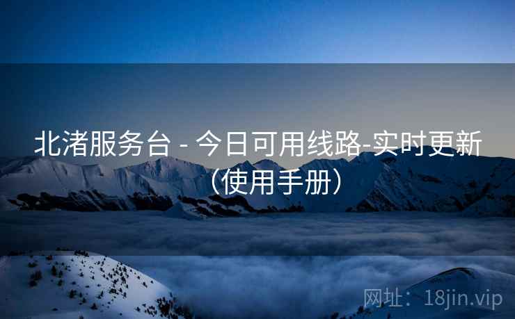北渚服务台 - 今日可用线路-实时更新（使用手册）