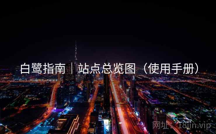 白鹭指南｜站点总览图（使用手册）
